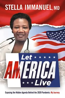 Nechajme Ameriku žiť: Odhalenie skrytej agendy, ktorá sa skrýva za pandémiou 2020: Moja cesta - Let America Live: Exposing the Hidden Agenda Behind the 2020 Pandemic: My Journey