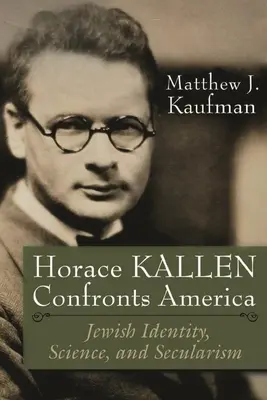 Horace Kallen konfrontuje Ameriku: Židovská identita, veda a sekularizmus - Horace Kallen Confronts America: Jewish Identity, Science, and Secularism