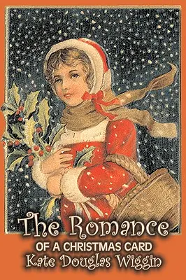 The Romance of a Christmas Card by Kate Douglas Wiggin, Beletria, Historické, Spojené štáty, Ľudia a miesta, Čítanky - Kapitoly - The Romance of a Christmas Card by Kate Douglas Wiggin, Fiction, Historical, United States, People & Places, Readers - Chapter Books