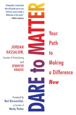 Odvážiť sa mať význam: Vaša cesta k zmene teraz - Dare to Matter: Your Path to Making a Difference Now