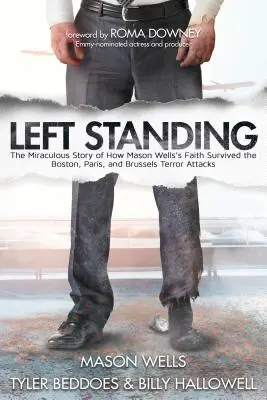 Zostal stáť: Zázračný príbeh o tom, ako viera Masona Wellsa prežila teroristické útoky v Bostone, Paríži a Bruseli - Left Standing: The Miraculous Story of How Mason Wells's Faith Survived the Boston, Paris, and Brussels Terror Attacks