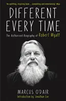 Zakaždým inak - autorizovaný životopis Roberta Wyatta - Different Every Time - The Authorised Biography of Robert Wyatt