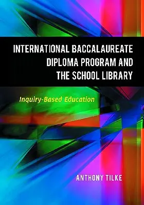 Medzinárodný maturitný program a školská knižnica: Kniha: Vzdelávanie založené na skúmaní (Inquiry-Based Education) - The International Baccalaureate Diploma Program and the School Library: Inquiry-Based Education