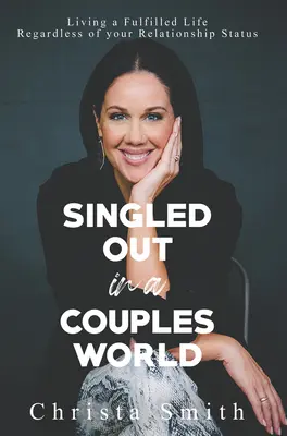 Vyčlenení vo svete párov: Žiť plnohodnotný život bez ohľadu na váš vzťahový status - Singled Out in a Couples World: Living a Fulfilled Life Regardless of Your Relationship Status