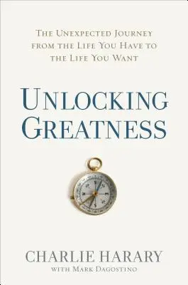 Odomykanie veľkosti: Neočakávaná cesta od života, ktorý máte, k životu, ktorý chcete - Unlocking Greatness: The Unexpected Journey from the Life You Have to the Life You Want