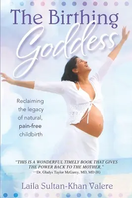 Bohyňa pôrodu: Bohyňa pôrodu: Znovuzískanie dedičstva prirodzeného pôrodu bez bolesti - The Birthing Goddess: Reclaiming the Legacy of Natural, Pain-Free Childbirth