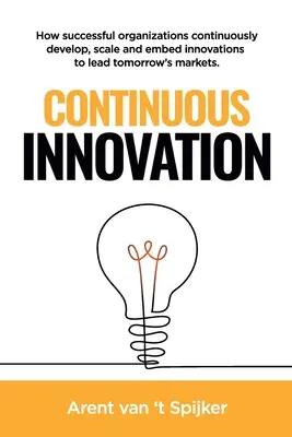 Neustála inovácia: Ako úspešné organizácie neustále vyvíjajú, rozširujú a zavádzajú inovácie, aby boli lídrami na trhoch zajtrajška - Continuous Innovation: How successful organizations continuously develop, scale, and embed innovations to lead tomorrow's markets