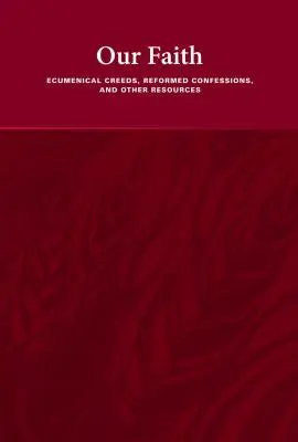 Naša viera: Ekumenické vyznania viery, reformované konfesie a iné zdroje - Our Faith: Ecumenical Creeds, Reformed Confessions, and Other Resources