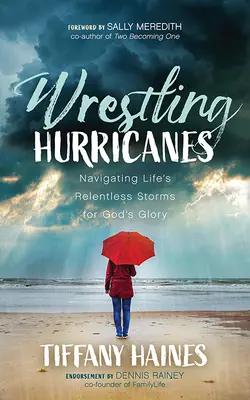 Zápasenie s hurikánmi: Prekonávanie neúprosných búrok života na Božiu slávu - Wrestling Hurricanes: Navigating Life's Relentless Storms for God's Glory