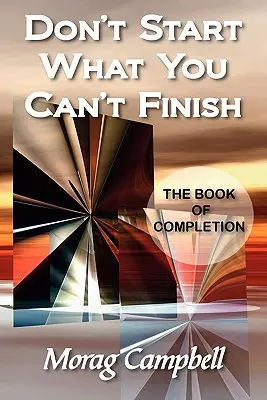 Nezačínaj to, čo nemôžeš dokončiť - Kniha dokončenia - Don't Start What You Can't Finish - The Book of Completion