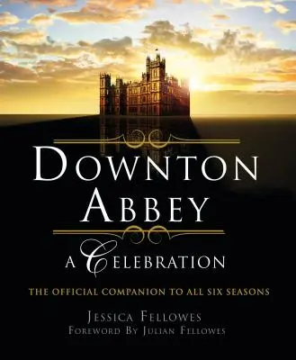 Downton Abbey - oslava: Oficiálny sprievodca všetkými šiestimi sezónami - Downton Abbey - A Celebration: The Official Companion to All Six Seasons