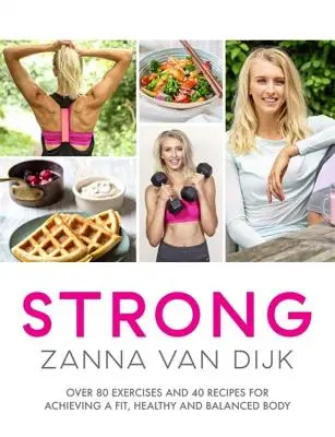 Silné: Viac ako 80 cvičení a 40 receptov na dosiahnutie fit, zdravého a vyrovnaného tela - Strong: Over 80 Exercises and 40 Recipes for Achieving a Fit, Healthy and Balanced Body