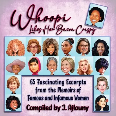 Whoopi má rada chrumkavú slaninu: 65 fascinujúcich úryvkov z memoárov slávnych a neslávne známych žien - Whoopi Likes Her Bacon Crispy: 65 Fascinating Excerpts from the Memoirs of Famous and Infamous Women