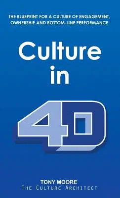 Kultúra vo 4D: V 4D: Návod na kultúru angažovanosti, vlastníctva a výslednej výkonnosti - Culture in 4D: The Blueprint for a Culture of Engagement, Ownership, and Bottom-Line Performance