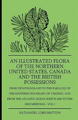 Ilustrovaná flóra severných Spojených štátov, Kanady a britských území - od Newfoundlandu po rovnobežku južnej hranice - An Illustrated Flora Of The Northern United States, Canada And The British Possessions - From Newfoundland To The Parallel Of The Southern Boundary Of