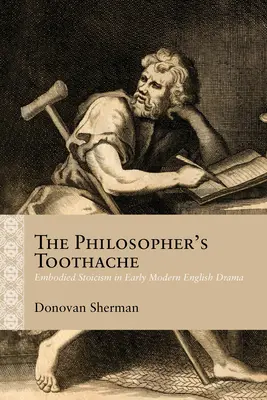 Filozofova bolesť zubov: Stoicizmus v anglickej dráme raného novoveku - The Philosopher's Toothache: Embodied Stoicism in Early Modern English Drama