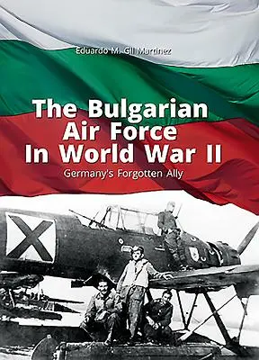 Bulharské letectvo v druhej svetovej vojne: Bulharské vojenské letectvo: zabudnutý spojenec Nemecka - The Bulgarian Air Force in World War II: Germany's Forgotten Ally