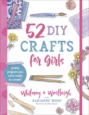 52 DIY remesiel pre dievčatá: Krásne projekty, ktoré ste stvorené na tvorbu! - 52 DIY Crafts for Girls: Pretty Projects You Were Made to Create!