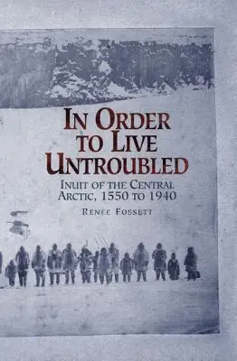 Aby sme žili bez problémov: Inuiti zo strednej Arktídy 1550 až 1940 - In Order to Live Untroubled: Inuit of the Central Artic 1550 to 1940