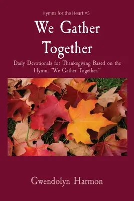 Zhromažďujeme sa spolu: Vychádzajúc z hymnu We Gather Together (Zhromaždíme sa spolu). - We Gather Together: Daily Devotionals for Thanksgiving Based on the Hymn, We Gather Together.