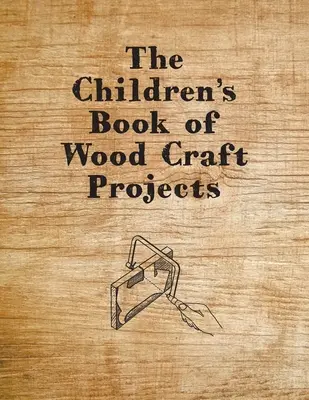 Kniha detských remeselných projektov z dreva - The Children's Book of Wood Craft Projects
