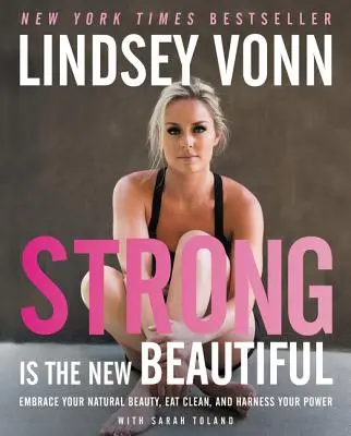 Silný je nový krásny: Prijmite svoju prirodzenú krásu, jedzte čisto a využite svoju silu - Strong Is the New Beautiful: Embrace Your Natural Beauty, Eat Clean, and Harness Your Power