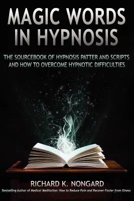 Magické slová, zdrojová príručka patternov a scenárov hypnózy a ako prekonať ťažkosti pri hypnóze - Magic Words, the Sourcebook of Hypnosis Patter and Scripts and How to Overcome Hypnotic Difficulties