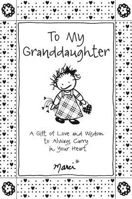 Mojej vnučke: Dar lásky a múdrosti, ktorý budeš vždy nosiť v srdci - To My Granddaughter: A Gift of Love and Wisdom to Always Carry in Your Heart
