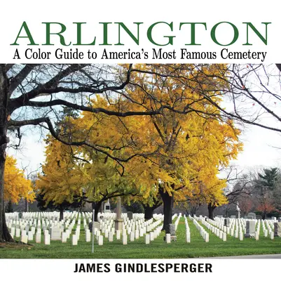 Arlington: Farebný sprievodca najznámejším americkým cintorínom - Arlington: A Color Guide to America's Most Famous Cemetery