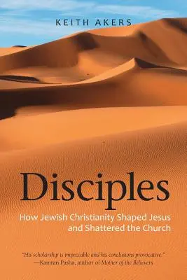 Učeníci: Ako židovské kresťanstvo formovalo Ježiša a rozbilo cirkev - Disciples: How Jewish Christianity Shaped Jesus and Shattered the Church