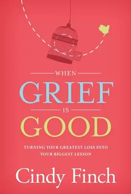 Keď je smútok dobrý: Premeniť najväčšiu stratu na najväčšiu lekciu - When Grief Is Good: Turning Your Greatest Loss into Your Biggest Lesson
