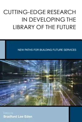 Špičkový výskum v oblasti rozvoja knižnice budúcnosti: Nové cesty pre budovanie služieb budúcnosti - Cutting-Edge Research in Developing the Library of the Future: New Paths for Building Future Services