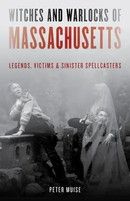 Čarodejnice a čarodejníci z Massachusetts: Vydavateľstvo Massachusetts: legendy, obete a zlovestní zaklínači - Witches and Warlocks of Massachusetts: Legends, Victims, and Sinister Spellcasters