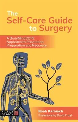 Sprievodca samoliečbou pri operácii: Príručka pre chirurgiu: Bodymindcore prístup k prevencii, príprave a zotaveniu - The Self-Care Guide to Surgery: A Bodymindcore Approach to Prevention, Preparation and Recovery