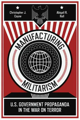 Výroba militarizmu: Vládna propaganda USA vo vojne proti terorizmu - Manufacturing Militarism: U.S. Government Propaganda in the War on Terror