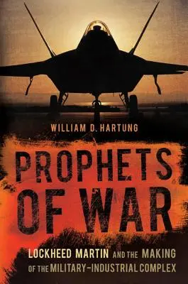 Proroci vojny: Lockheed Martin a vytváranie vojensko-priemyselného komplexu - Prophets of War: Lockheed Martin and the Making of the Military-Industrial Complex