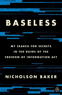 Bez základu: Moje hľadanie tajomstiev v troskách zákona o slobode informácií - Baseless: My Search for Secrets in the Ruins of the Freedom of Information ACT