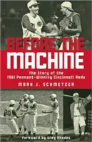 Pred strojom: Príbeh tímu Cincinnati Reds, ktorý v roku 1961 vyhral Pennant - Before the Machine: The Story of the 1961 Pennant-Winning Cincinnati Reds