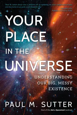 Vaše miesto vo vesmíre: Pochopenie našej veľkej, chaotickej existencie - Your Place in the Universe: Understanding Our Big, Messy Existence
