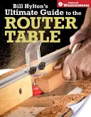 Bill Hylton's Ultimate Guide to the Router Table