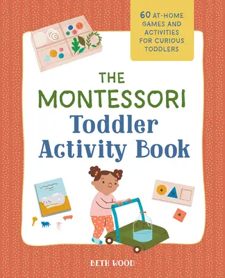 Kniha aktivít pre batoľatá Montessori: 60 domácich hier a aktivít pre zvedavé batoľatá - The Montessori Toddler Activity Book: 60 At-Home Games and Activities for Curious Toddlers