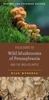 Poľný sprievodca divokými hubami Pensylvánie a stredného Atlantiku: Revidované a rozšírené vydanie - Field Guide to Wild Mushrooms of Pennsylvania and the Mid-Atlantic: Revised and Expanded Edition