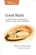 Dobrá matematika: Dobrá matematika: Sprievodca geeka krásou čísel, logiky a výpočtov - Good Math: A Geek's Guide to the Beauty of Numbers, Logic, and Computation