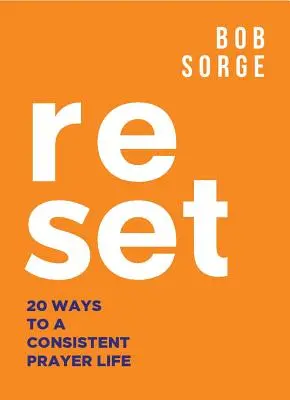 Reset: 20 spôsobov, ako viesť dôsledný modlitebný život - Reset: 20 Ways to a Consistent Prayer Life