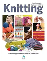 Kompletný sprievodca pre začiatočníkov pletením: Všetko, čo potrebujete vedieť, aby ste mohli začať pliesť - The Complete Beginners Guide to Knitting: Everything You Need to Know to Start to Knit