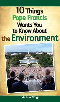 10 vecí, ktoré pápež František chce, aby ste vedeli o životnom prostredí - 10 Things Pope Francis Wants You to Know about the Environment