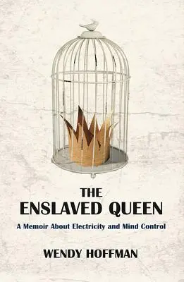 Zotročená kráľovná: Memoáre o elektrine a kontrole mysle - The Enslaved Queen: A Memoir about Electricity and Mind Control