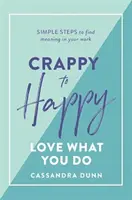 Z mizerného šťastným: Miluj to, čo robíš: Jednoduché kroky, ako nájsť zmysel svojej práce - Crappy to Happy: Love What You Do: Simple Steps to Find Meaning in Your Work