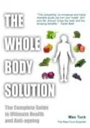 Riešenie pre celé telo - Kompletný sprievodca dokonalým zdravím a bojom proti starnutiu - Whole Body Solution - The Complete Guide to Ultimate Health and Anti-ageing