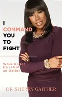 Prikazujem ti bojovať: Keď sa nevzdávame, nie je to možnosť - I Command You to Fight: When Giving Up Is Not an Option